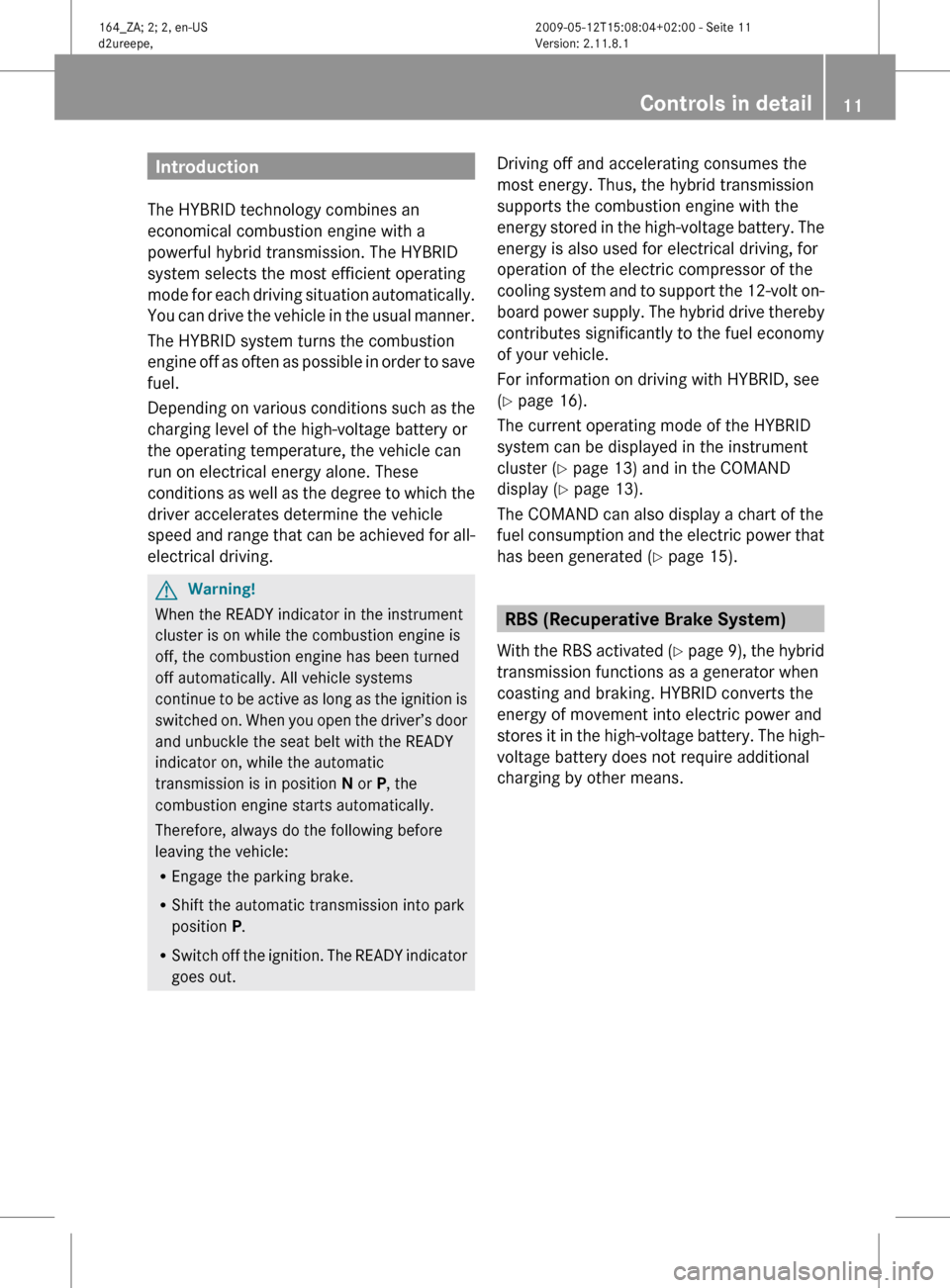 MERCEDES-BENZ ML450 HYBRID 2010 W164 User Guide Introduction
The HYBRID technology combines an
economical combustion engine with a
powerful hybrid transmission. The HYBRID
system selects the most efficient operating
mode
for each driving situation MERCEDES-BENZ ML450 HYBRID 2010 W164 User Guide Introduction
The HYBRID technology combines an
economical combustion engine with a
powerful hybrid transmission. The HYBRID
system selects the most efficient operating
mode
for each driving situation