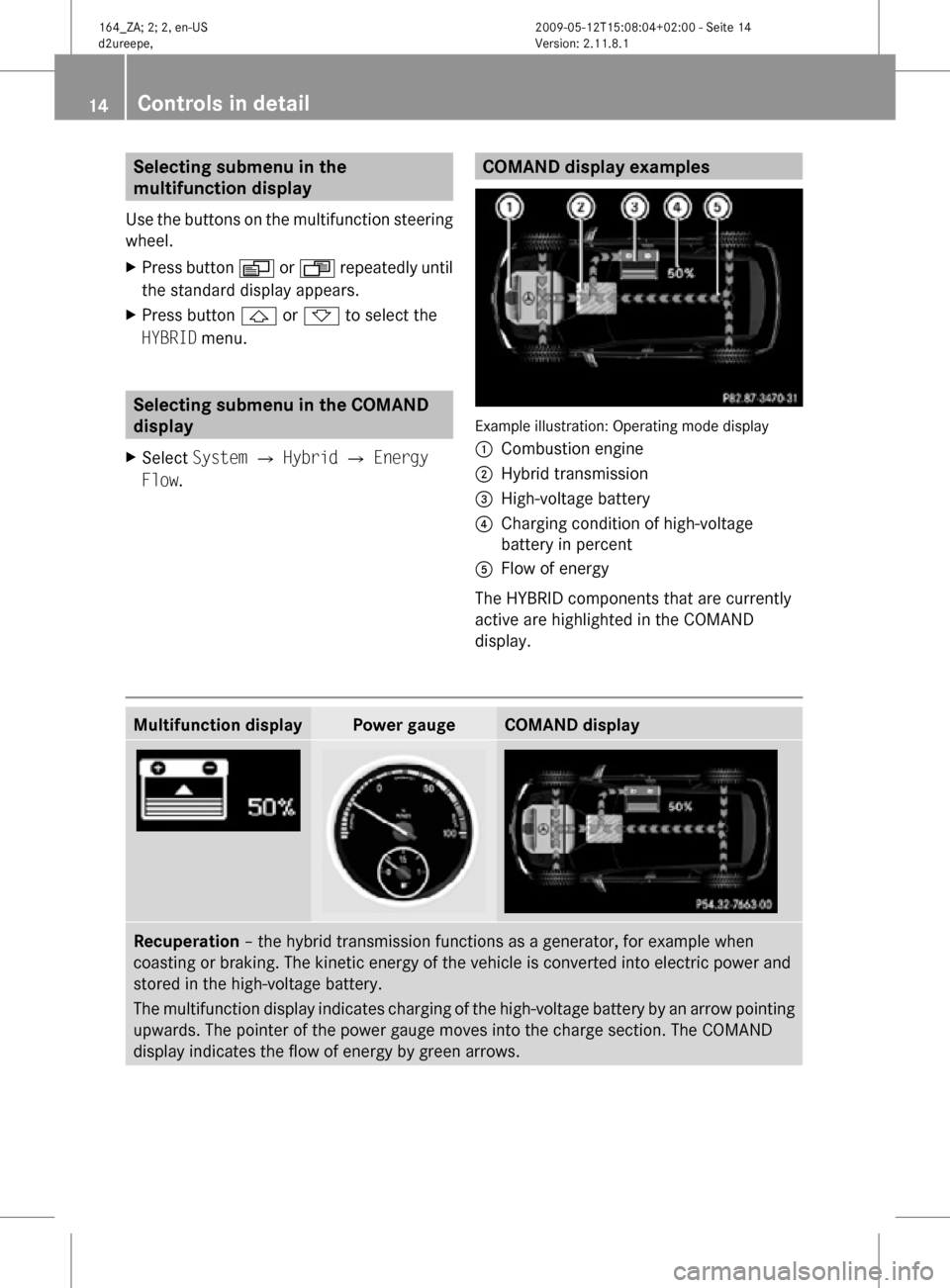 MERCEDES-BENZ ML450 HYBRID 2010 W164 Owners Manual Selecting submenu in the 
multifunction display
Use the buttons on the multifunction steering
wheel.
X Press button  V or U repeatedly until
the standard display appears.
X Press button & or * to sele