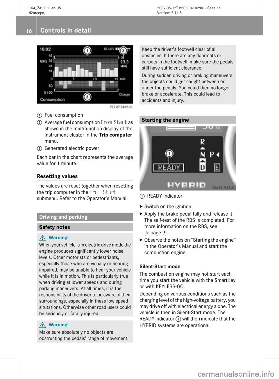 MERCEDES-BENZ ML450 HYBRID 2010 W164 User Guide 1
Fuel consumption
; Average fuel consumption  From Start as
shown in the multifunction display of the
instrument cluster in the  Trip computer
menu.
= Generated electric power
Each bar in the chart r