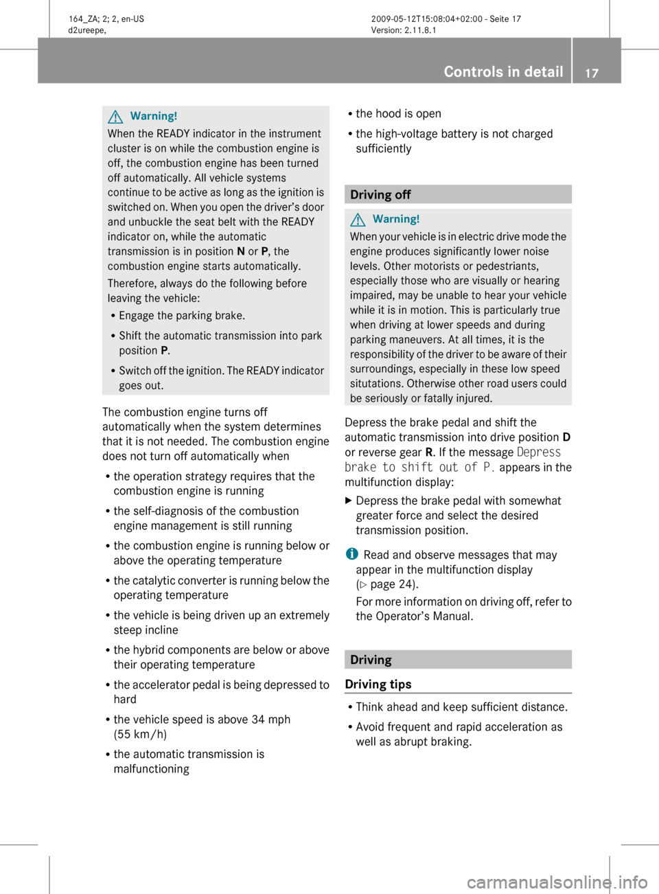MERCEDES-BENZ ML450 HYBRID 2010 W164 User Guide G
Warning!
When the READY indicator in the instrument
cluster is on while the combustion engine is
off, the combustion engine has been turned
off automatically. All vehicle systems
continue
to be act MERCEDES-BENZ ML450 HYBRID 2010 W164 User Guide G
Warning!
When the READY indicator in the instrument
cluster is on while the combustion engine is
off, the combustion engine has been turned
off automatically. All vehicle systems
continue
to be act