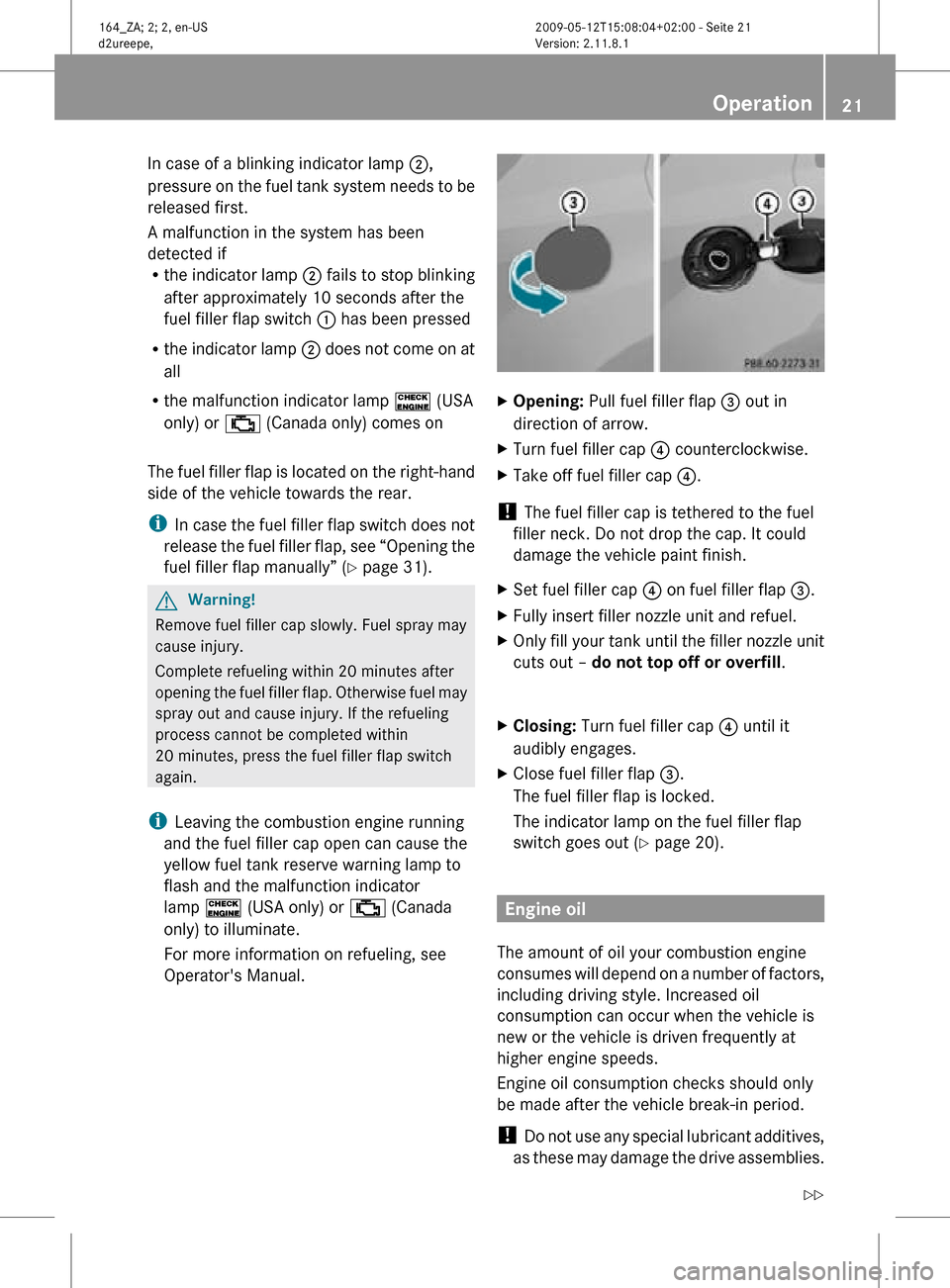 MERCEDES-BENZ ML450 HYBRID 2010 W164 Owners Guide In case of a blinking indicator lamp 
;,
pressure on the fuel tank system needs to be
released first.
A malfunction in the system has been
detected if
R the indicator lamp  ; fails to stop blinking
af