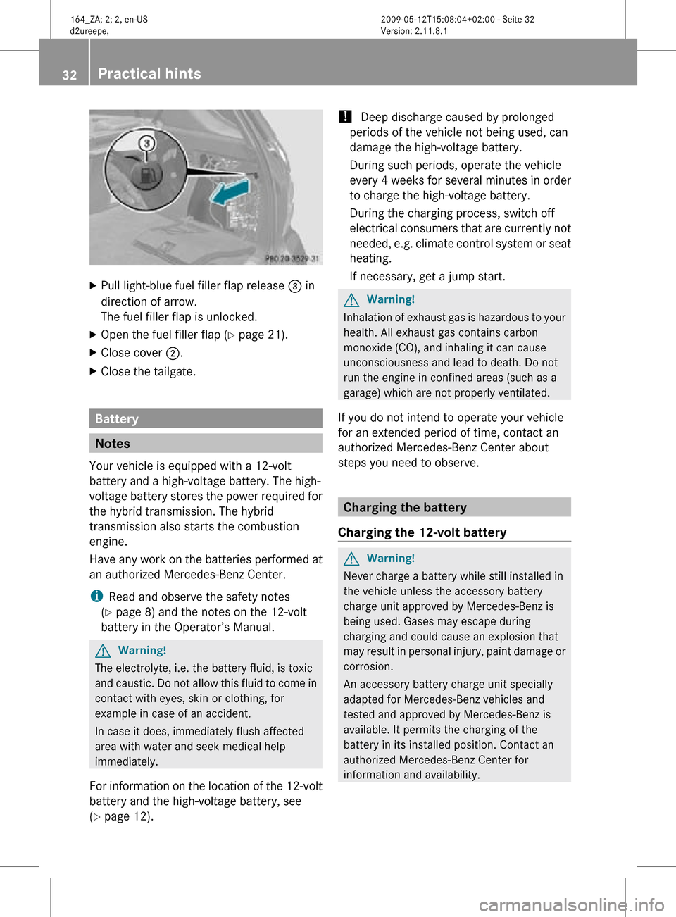 MERCEDES-BENZ ML450 HYBRID 2010 W164 Owners Guide X
Pull light-blue fuel filler flap release  = in
direction of arrow.
The fuel filler flap is unlocked.
X Open the fuel filler flap ( Y page 21).
X Close cover  ;.
X Close the tailgate. Battery
Notes
Y