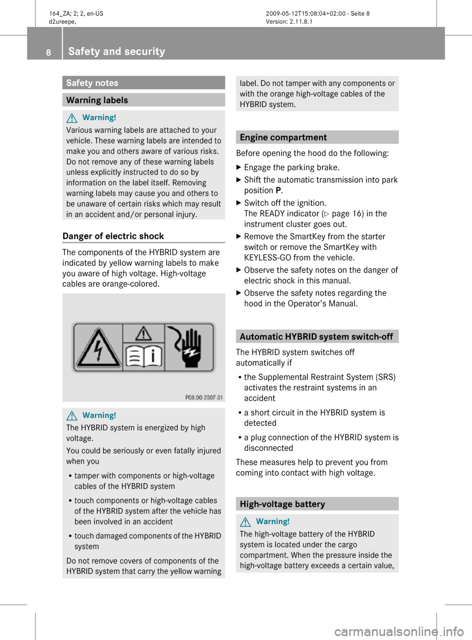 MERCEDES-BENZ ML450 HYBRID 2010 W164 Owners Manual Safety notes
Warning labels
G
Warning!
Various warning labels are attached to your
vehicle. These warning labels are intended to
make you and others aware of various risks.
Do not remove any of these MERCEDES-BENZ ML450 HYBRID 2010 W164 Owners Manual Safety notes
Warning labels
G
Warning!
Various warning labels are attached to your
vehicle. These warning labels are intended to
make you and others aware of various risks.
Do not remove any of these