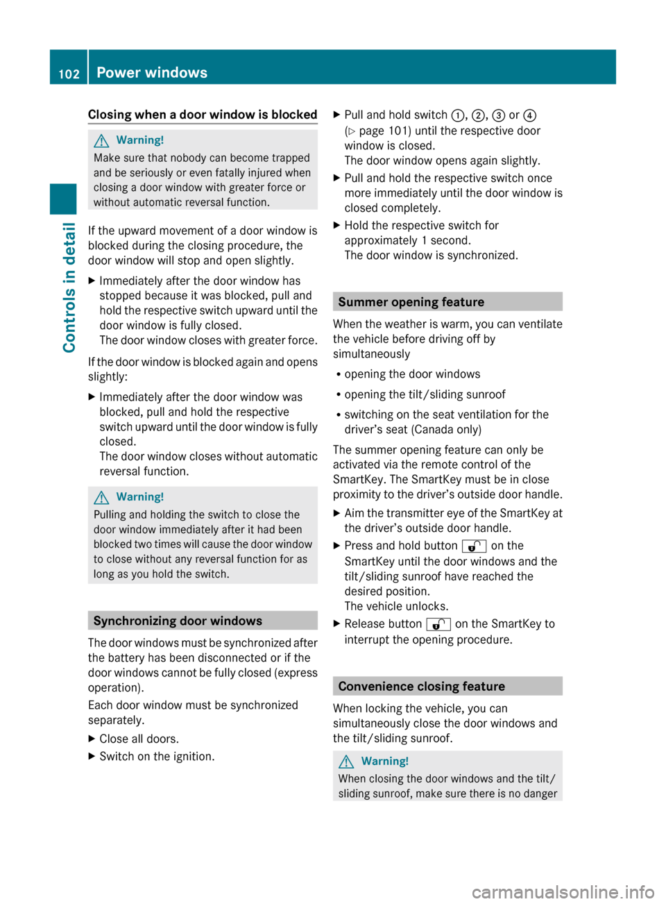 MERCEDES-BENZ ML350 2010 W164 Service Manual Closing when a door window is blockedGWarning!
Make sure that nobody can become trapped
and be seriously or even fatally injured when
closing a door window with greater force or
without automatic reve