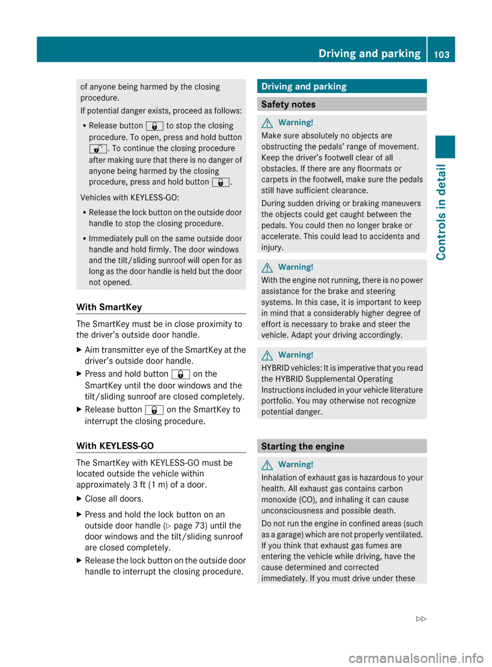 MERCEDES-BENZ ML320 2010 W164 Owners Manual of anyone being harmed by the closing
procedure.
If potential danger exists, proceed as follows:
R Release button  & to stop the closing
procedure. To open, press and hold button
% . To continue the c