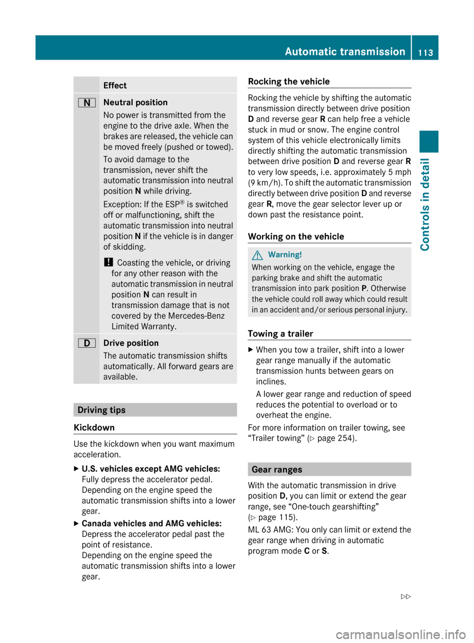 MERCEDES-BENZ ML350 2010 W164 User Guide EffectANeutral position
No power is transmitted from the
engine to the drive axle. When the
brakes are released, the vehicle can
be moved freely (pushed or towed).
To avoid damage to the
transmission,