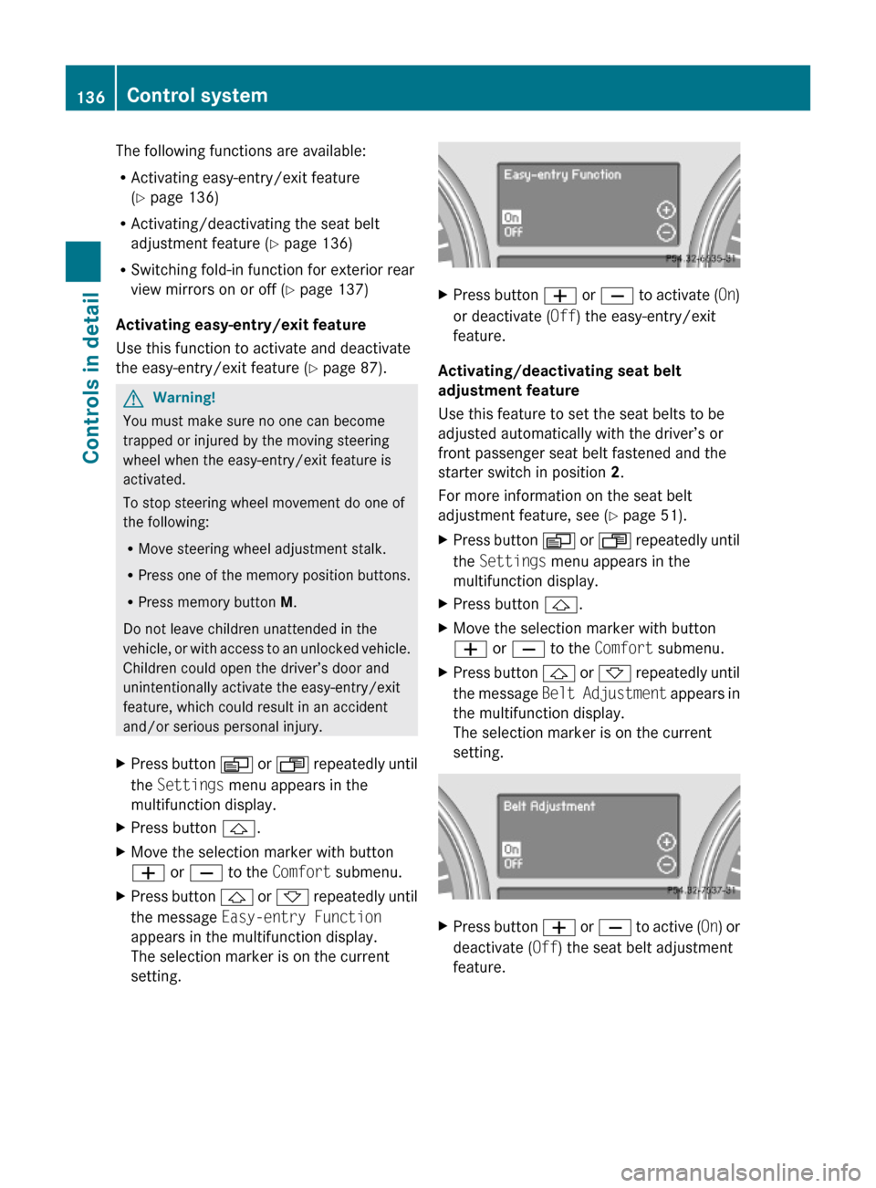 MERCEDES-BENZ ML320 2010 W164 Owners Guide The following functions are available:
RActivating easy-entry/exit feature
(Y page 136)
RActivating/deactivating the seat belt
adjustment feature (Y page 136)
RSwitching fold-in function for exterior 