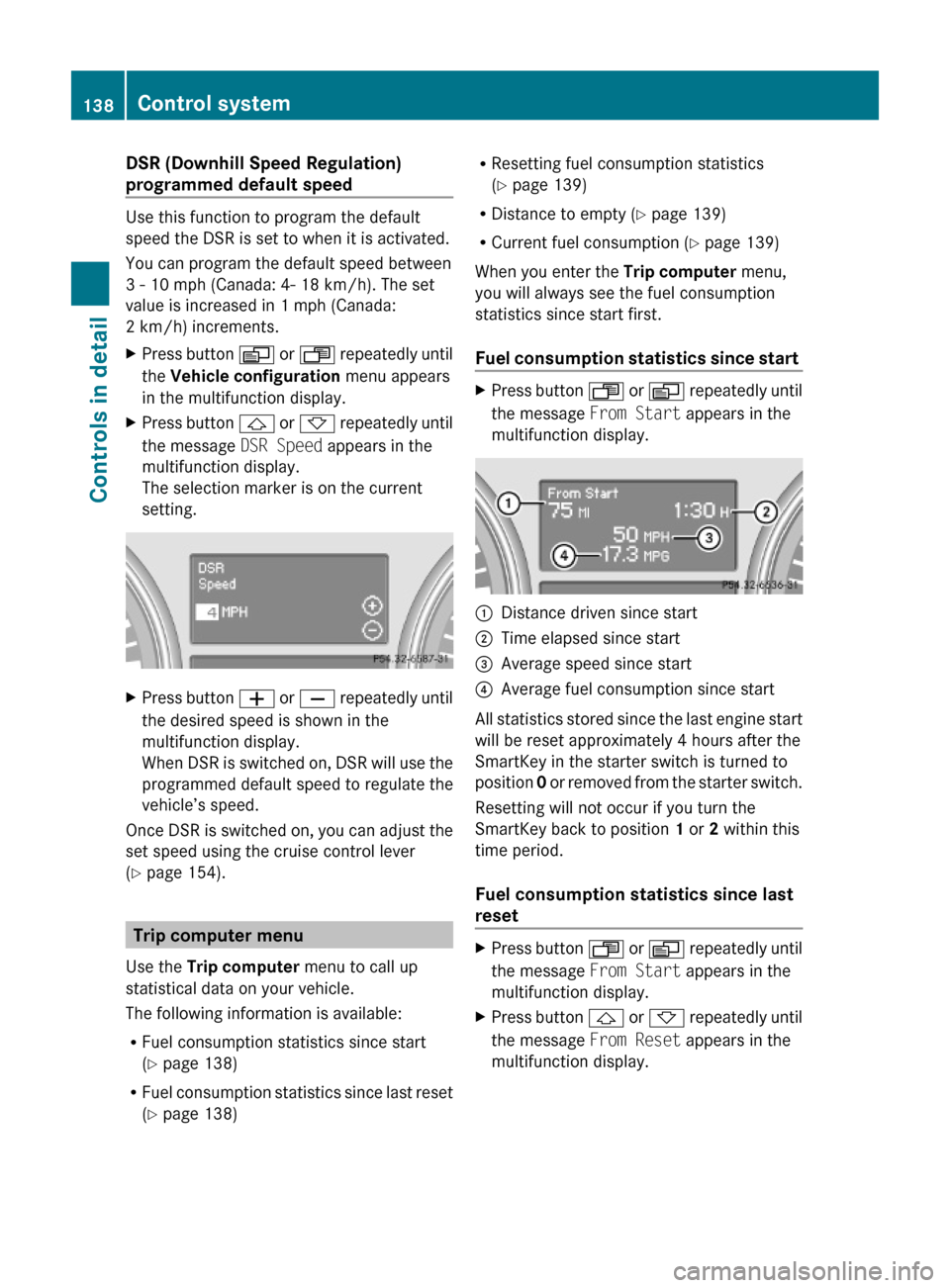 MERCEDES-BENZ ML350 2010 W164 Owners Manual DSR (Downhill Speed Regulation)
programmed default speed
Use this function to program the default
speed the DSR is set to when it is activated.
You can program the default speed between
3 - 10 mph (C MERCEDES-BENZ ML350 2010 W164 Owners Manual DSR (Downhill Speed Regulation)
programmed default speed
Use this function to program the default
speed the DSR is set to when it is activated.
You can program the default speed between
3 - 10 mph (C