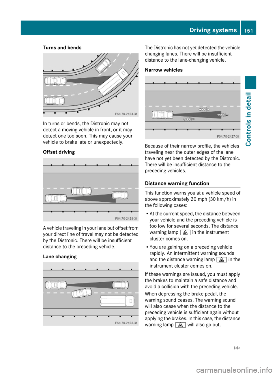 MERCEDES-BENZ ML550 2010 W164 Owners Manual Turns and bends
In turns or bends, the Distronic may not
detect a moving vehicle in front, or it may
detect one too soon. This may cause your
vehicle to brake late or unexpectedly.
Offset driving
A ve MERCEDES-BENZ ML550 2010 W164 Owners Manual Turns and bends
In turns or bends, the Distronic may not
detect a moving vehicle in front, or it may
detect one too soon. This may cause your
vehicle to brake late or unexpectedly.
Offset driving
A ve