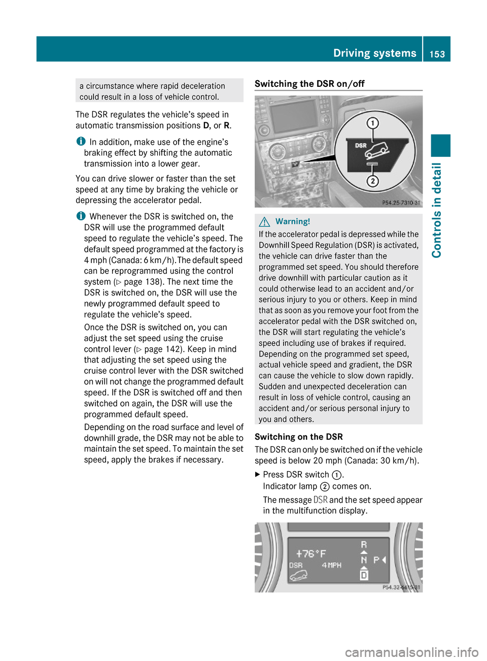 MERCEDES-BENZ ML550 2010 W164 Owners Manual a circumstance where rapid deceleration
could result in a loss of vehicle control.
The DSR regulates the vehicle’s speed in
automatic transmission positions D, or R.
iIn addition, make use of the en MERCEDES-BENZ ML550 2010 W164 Owners Manual a circumstance where rapid deceleration
could result in a loss of vehicle control.
The DSR regulates the vehicle’s speed in
automatic transmission positions D, or R.
iIn addition, make use of the en