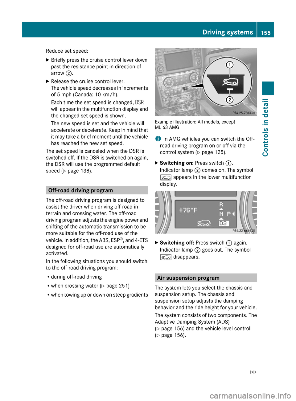 MERCEDES-BENZ ML350 2010 W164 User Guide Reduce set speed:XBriefly press the cruise control lever down
past the resistance point in direction of
arrow ;.
XRelease the cruise control lever.
The vehicle speed decreases in increments
of 5 mph (