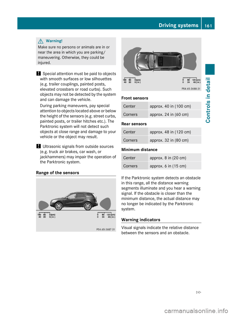 MERCEDES-BENZ ML350 2010 W164 Owners Manual GWarning!
Make sure no persons or animals are in or
near the area in which you are parking/
maneuvering. Otherwise, they could be
injured.
! Special attention must be paid to objects
with smooth surfa MERCEDES-BENZ ML350 2010 W164 Owners Manual GWarning!
Make sure no persons or animals are in or
near the area in which you are parking/
maneuvering. Otherwise, they could be
injured.
! Special attention must be paid to objects
with smooth surfa