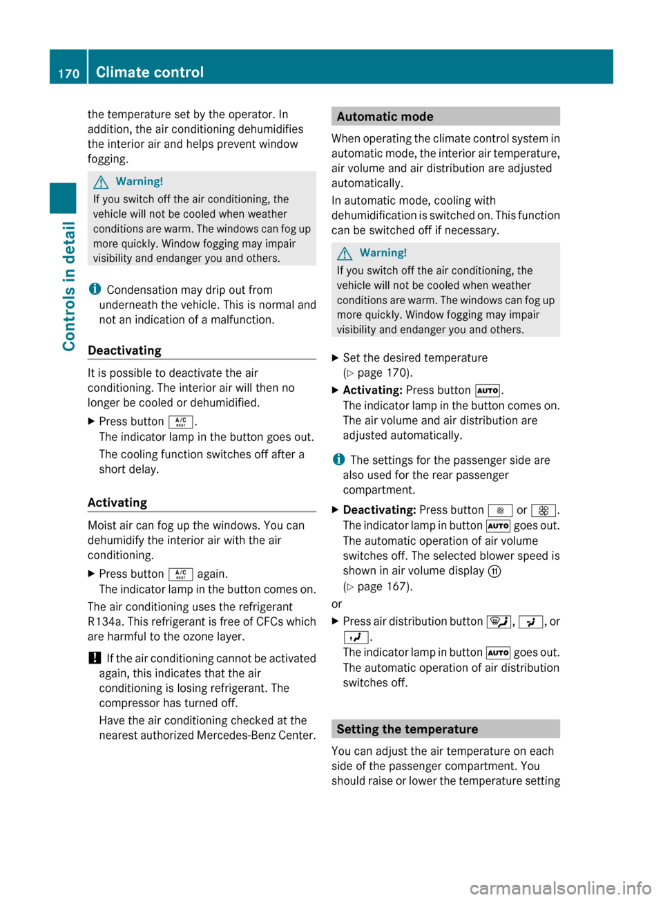 MERCEDES-BENZ ML350 2010 W164 Owners Manual the temperature set by the operator. In
addition, the air conditioning dehumidifies
the interior air and helps prevent window
fogging.GWarning!
If you switch off the air conditioning, the
vehicle will