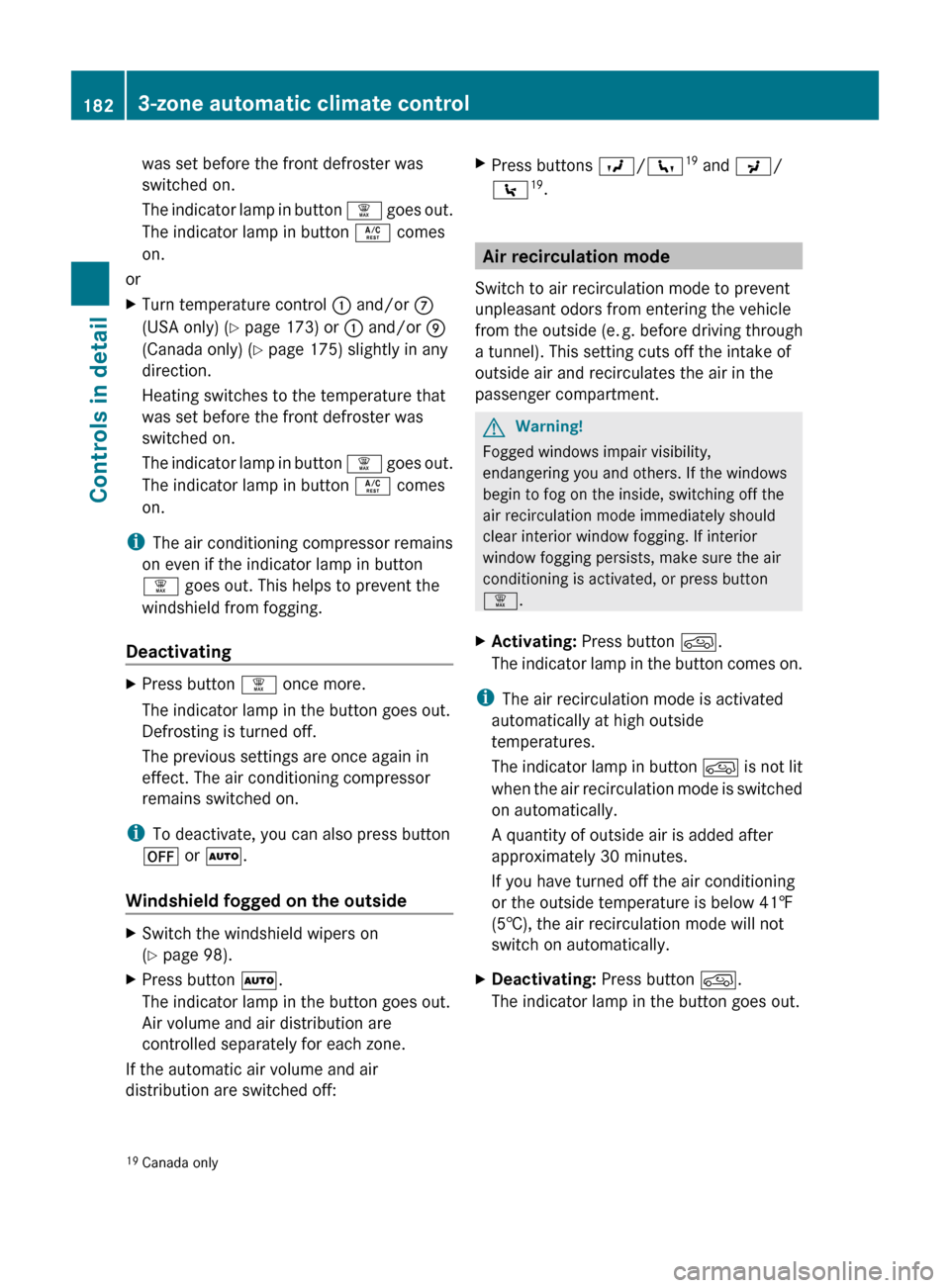 MERCEDES-BENZ ML350 2010 W164 Owners Manual was set before the front defroster was
switched on.
The indicator lamp in button  ¦ goes out.
The indicator lamp in button  Á comes
on.
or
XTurn temperature control  : and/or  C
(USA only) ( Y page 