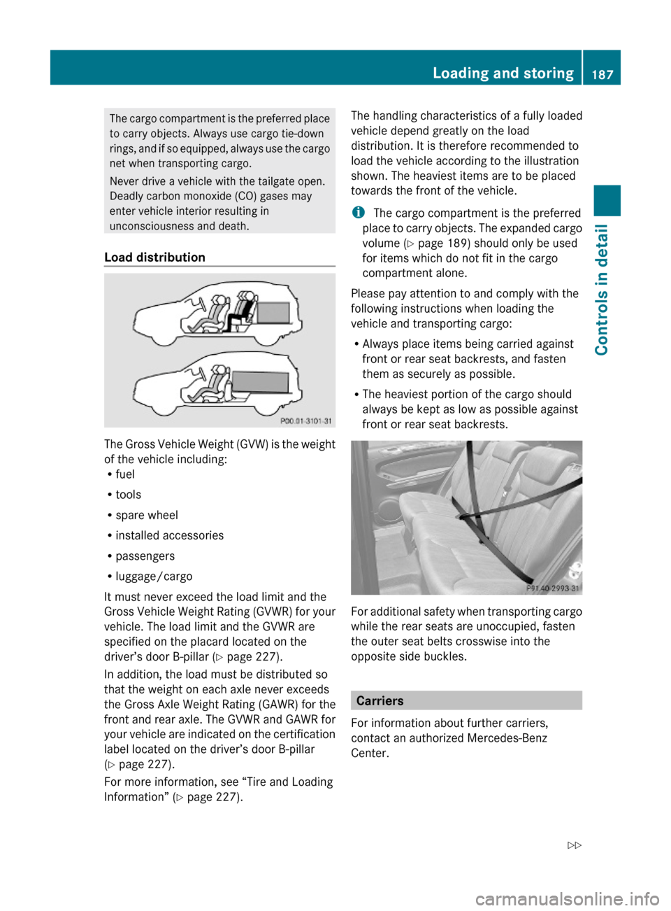 MERCEDES-BENZ ML63AMG 2010 W164 Owners Manual The cargo compartment is the preferred place
to carry objects. Always use cargo tie-down
rings, and if so equipped, always use the cargo
net when transporting cargo.
Never drive a vehicle with the tai