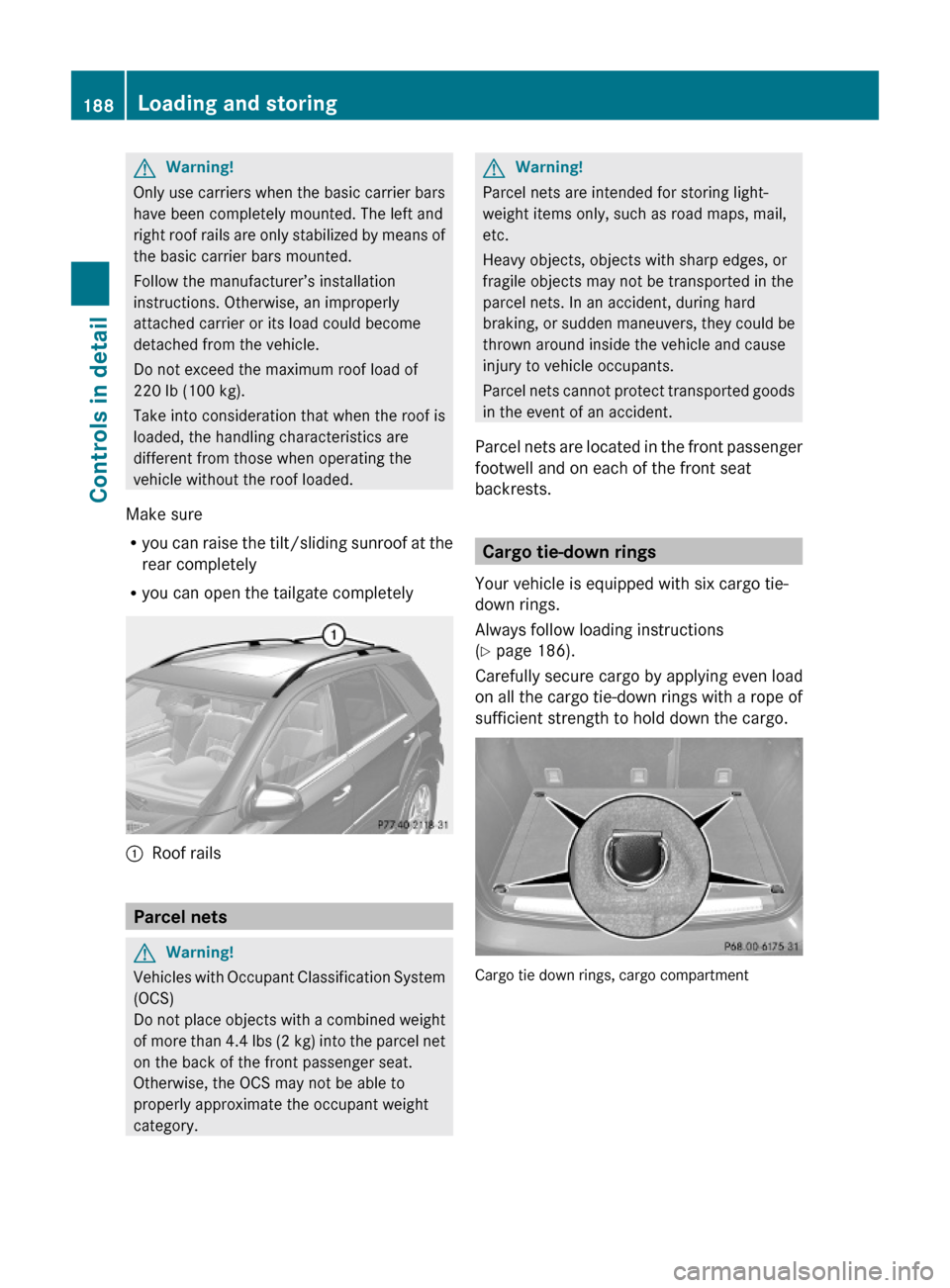 MERCEDES-BENZ ML350 2010 W164 Owners Manual GWarning!
Only use carriers when the basic carrier bars
have been completely mounted. The left and
right roof rails are only stabilized by means of
the basic carrier bars mounted.
Follow the manufactu