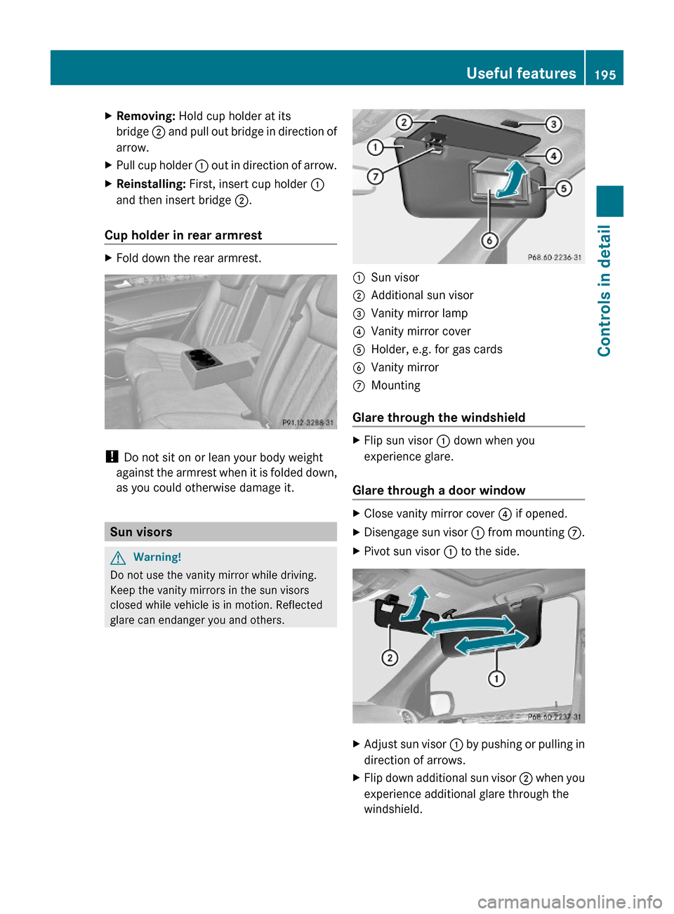 MERCEDES-BENZ ML350 2010 W164 Owners Manual XRemoving: Hold cup holder at its
bridge ; and pull out bridge in direction of
arrow.
XPull cup holder : out in direction of arrow.XReinstalling: First, insert cup holder :
and then insert bridge ;.
C MERCEDES-BENZ ML350 2010 W164 Owners Manual XRemoving: Hold cup holder at its
bridge ; and pull out bridge in direction of
arrow.
XPull cup holder : out in direction of arrow.XReinstalling: First, insert cup holder :
and then insert bridge ;.
C