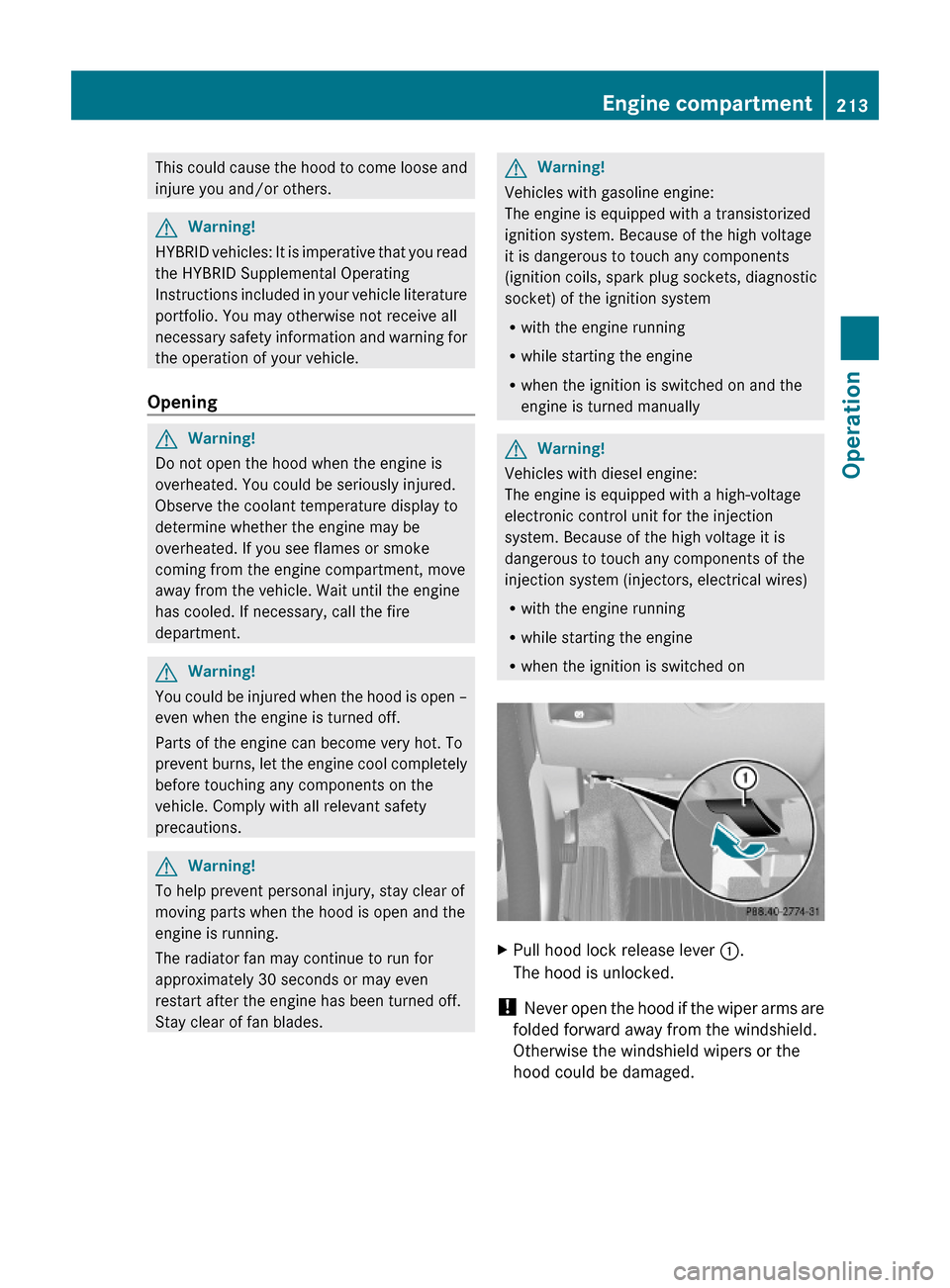 MERCEDES-BENZ ML350 2010 W164 User Guide This could cause the hood to come loose and
injure you and/or others.
GWarning!
HYBRID vehicles: It is imperative that you read
the HYBRID Supplemental Operating
Instructions included in your vehicle 