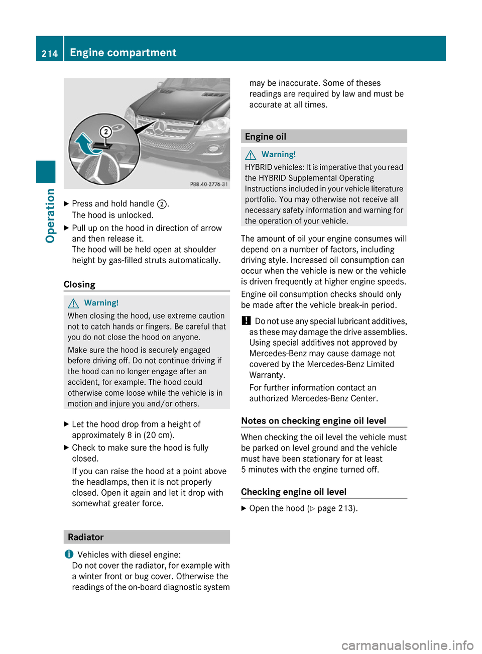 MERCEDES-BENZ ML550 2010 W164 User Guide XPress and hold handle ;.
The hood is unlocked.
XPull up on the hood in direction of arrow
and then release it.
The hood will be held open at shoulder
height by gas-filled struts automatically.
Closin