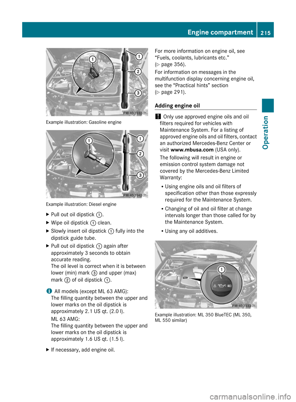 MERCEDES-BENZ ML63AMG 2010 W164 Owners Manual Example illustration: Gasoline engine
Example illustration: Diesel engine
XPull out oil dipstick :.XWipe oil dipstick : clean.XSlowly insert oil dipstick : fully into the
dipstick guide tube.
XPull ou