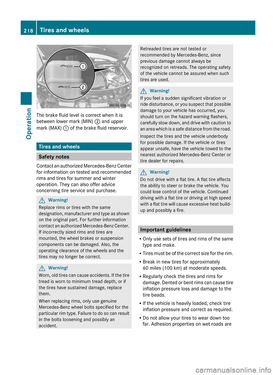 MERCEDES-BENZ ML350 2010 W164 Owners Guide The brake fluid level is correct when it is
between lower mark (MIN) ; and upper
mark (MAX) : of the brake fluid reservoir.
Tires and wheels
Safety notes
Contact an authorized Mercedes-Benz Center
for