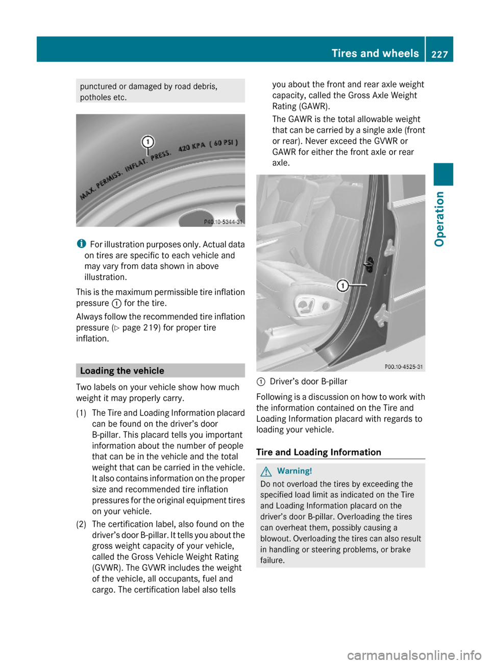 MERCEDES-BENZ ML350 2010 W164 Owners Manual punctured or damaged by road debris,
potholes etc.
iFor illustration purposes only. Actual data
on tires are specific to each vehicle and
may vary from data shown in above
illustration.
This is the ma