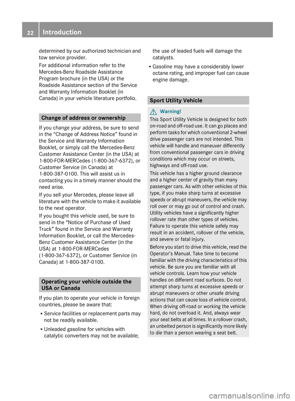 MERCEDES-BENZ ML63AMG 2010 W164 Owners Manual determined by our authorized technician and
tow service provider.
For additional information refer to the
Mercedes-Benz Roadside Assistance
Program brochure (in the USA) or the
Roadside Assistance sec