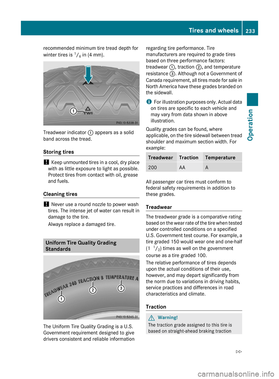 MERCEDES-BENZ ML350 2010 W164 Owners Manual recommended minimum tire tread depth for
winter tires is 1/6 in (4 mm).
Treadwear indicator : appears as a solid
band across the tread.
Storing tires
! Keep unmounted tires in a cool, dry place
with MERCEDES-BENZ ML350 2010 W164 Owners Manual recommended minimum tire tread depth for
winter tires is 1/6 in (4 mm).
Treadwear indicator : appears as a solid
band across the tread.
Storing tires
! Keep unmounted tires in a cool, dry place
with