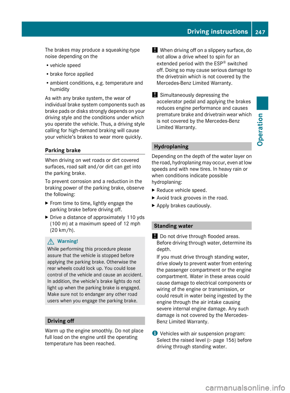 MERCEDES-BENZ ML320 2010 W164 Owners Manual The brakes may produce a squeaking-type
noise depending on the
R vehicle speed
R brake force applied
R ambient conditions, e.g. temperature and
humidity
As with any brake system, the wear of
individua