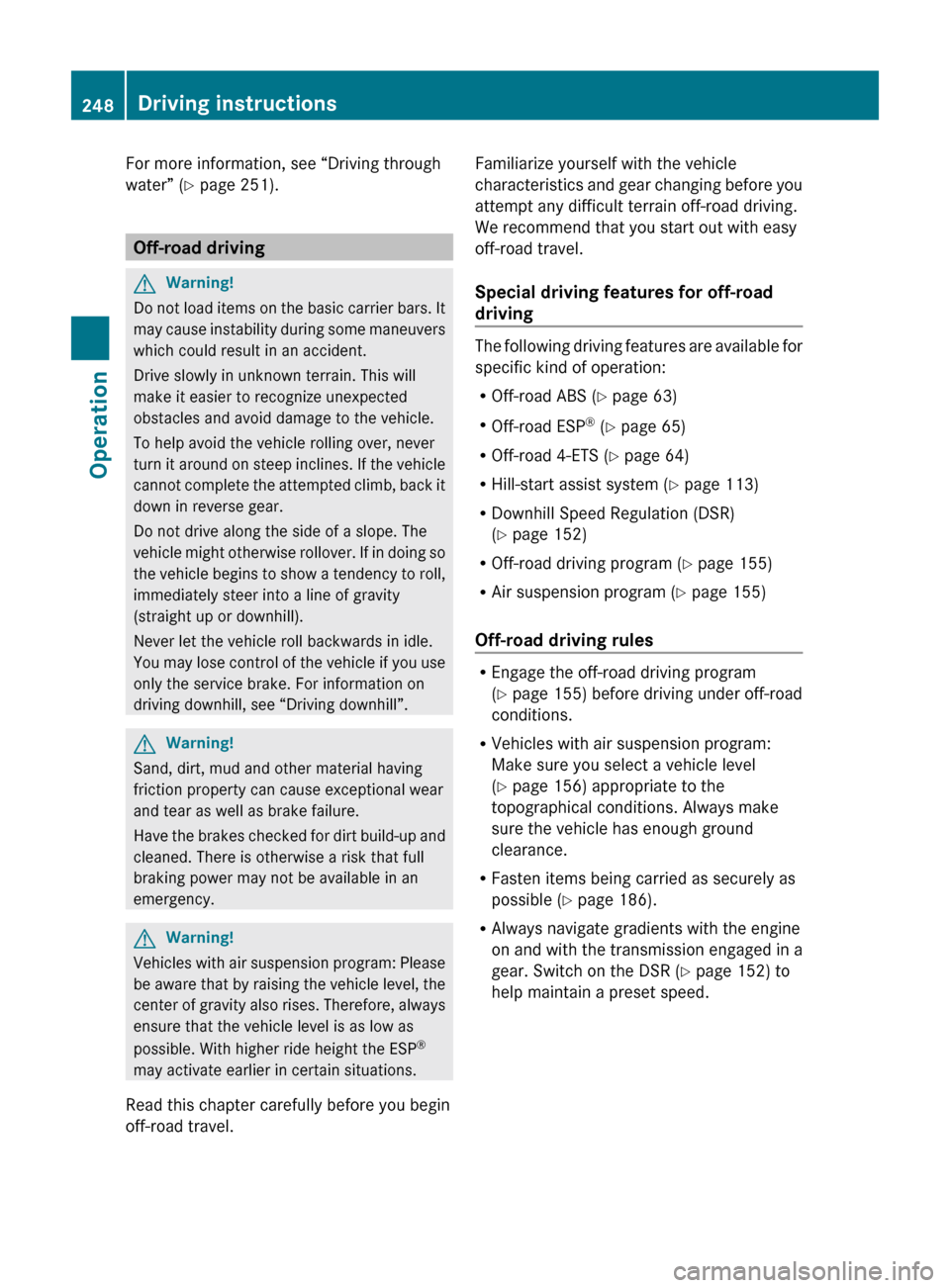 MERCEDES-BENZ ML350 2010 W164 Owners Manual For more information, see “Driving through
water” ( Y page 251).
Off-road driving
GWarning!
Do not load items on the basic carrier bars. It
may cause instability during some maneuvers
which could 