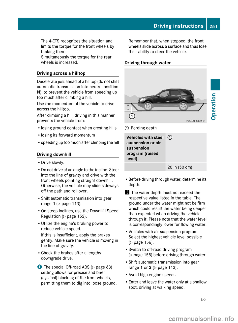 MERCEDES-BENZ ML350 2010 W164 Owners Guide The 4-ETS recognizes the situation and
limits the torque for the front wheels by
braking them.
Simultaneously the torque for the rear
wheels is increased.
Driving across a hilltop
Decelerate just ahea