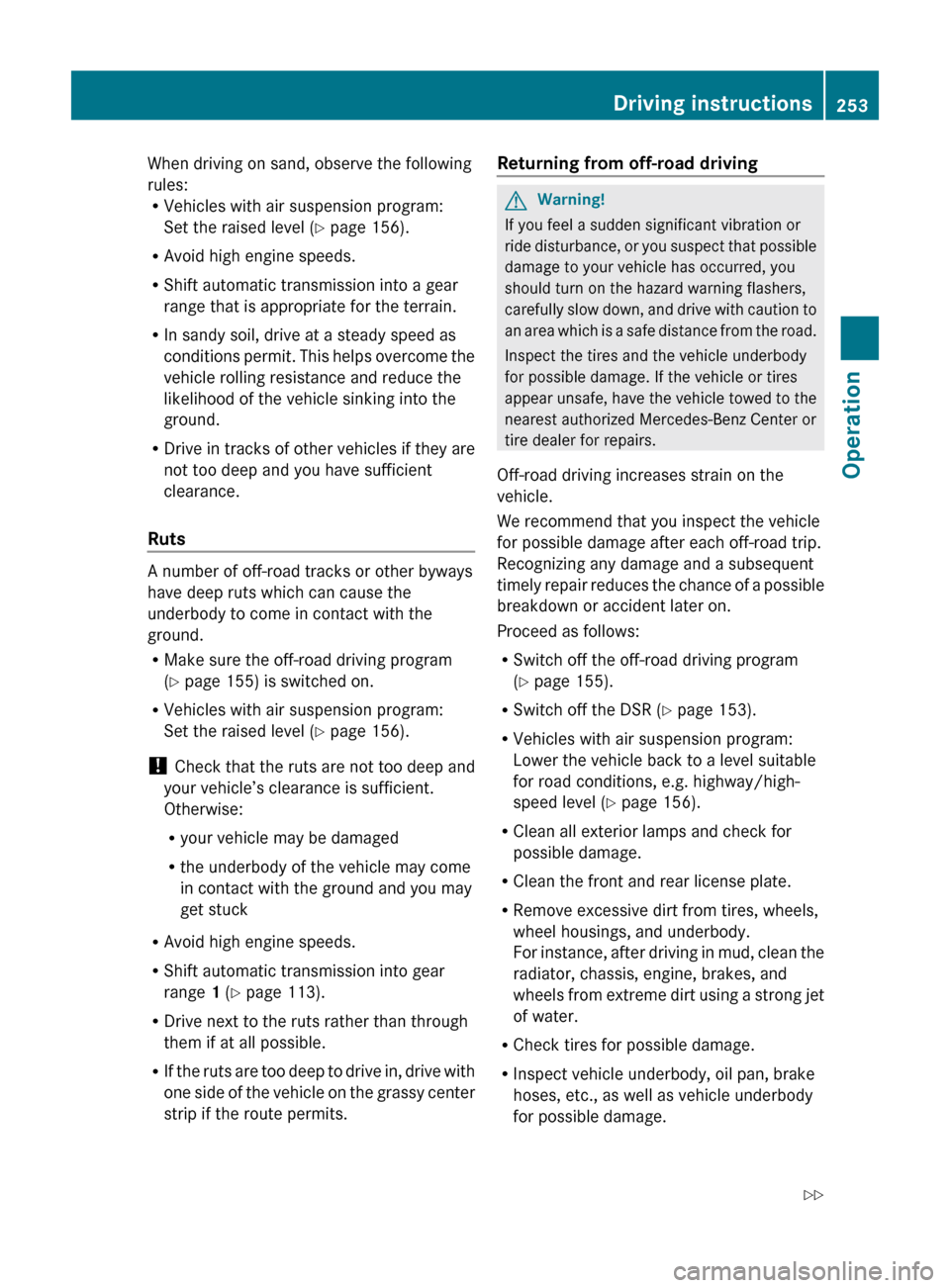 MERCEDES-BENZ ML350 2010 W164 Owners Manual When driving on sand, observe the following
rules:
R Vehicles with air suspension program:
Set the raised level ( Y page 156).
R Avoid high engine speeds.
R Shift automatic transmission into a gear
ra MERCEDES-BENZ ML350 2010 W164 Owners Manual When driving on sand, observe the following
rules:
R Vehicles with air suspension program:
Set the raised level ( Y page 156).
R Avoid high engine speeds.
R Shift automatic transmission into a gear
ra
