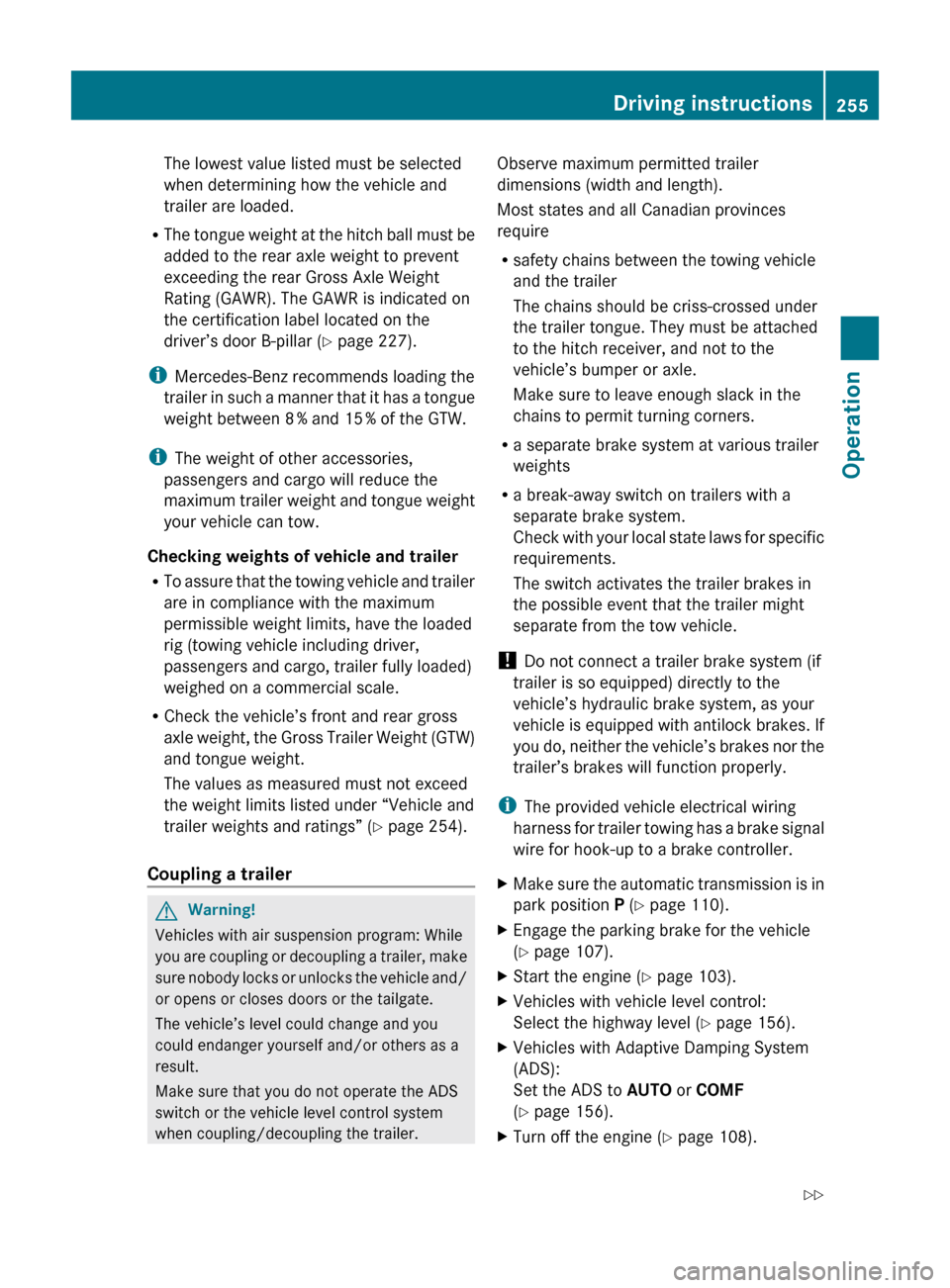 MERCEDES-BENZ ML350 2010 W164 Owners Manual The lowest value listed must be selected
when determining how the vehicle and
trailer are loaded.
R The tongue weight at the hitch ball must be
added to the rear axle weight to prevent
exceeding the r MERCEDES-BENZ ML350 2010 W164 Owners Manual The lowest value listed must be selected
when determining how the vehicle and
trailer are loaded.
R The tongue weight at the hitch ball must be
added to the rear axle weight to prevent
exceeding the r