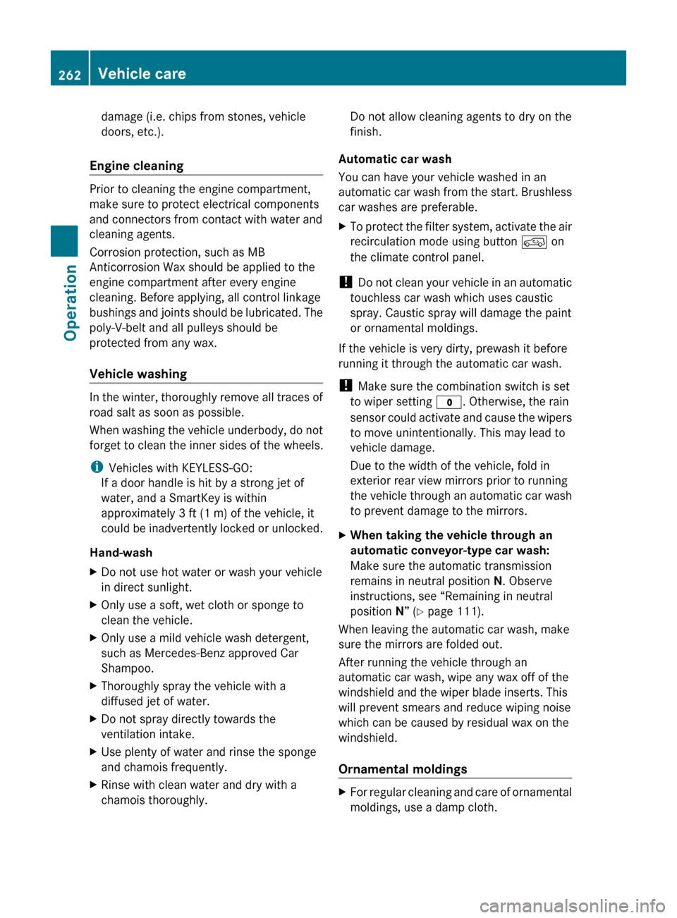 MERCEDES-BENZ ML320 2010 W164 Owners Manual damage (i.e. chips from stones, vehicle
doors, etc.).
Engine cleaning
Prior to cleaning the engine compartment,
make sure to protect electrical components
and connectors from contact with water and
cl