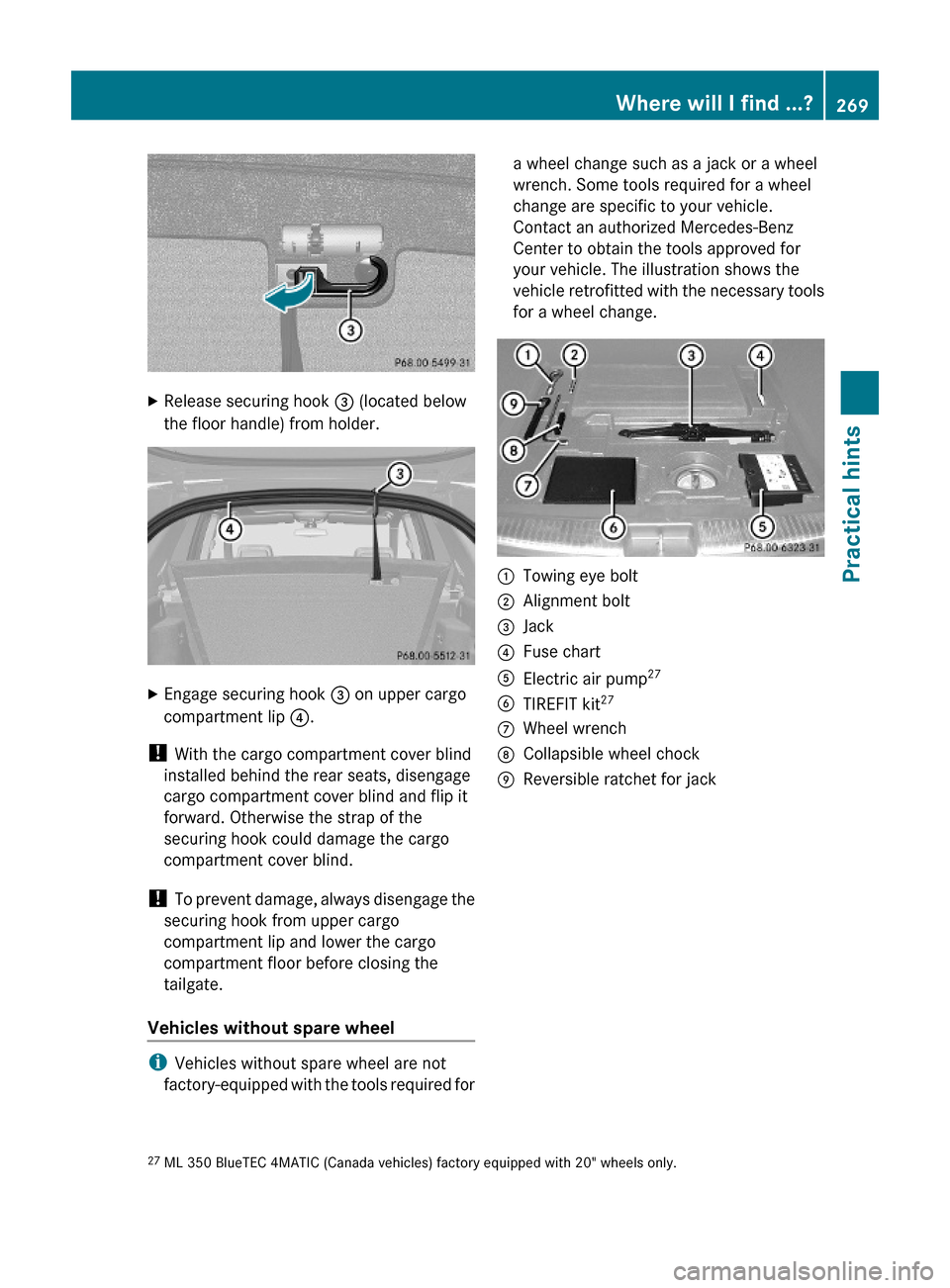 MERCEDES-BENZ ML320 2010 W164 Owners Manual XRelease securing hook = (located below
the floor handle) from holder.
XEngage securing hook = on upper cargo
compartment lip ?.
! With the cargo compartment cover blind
installed behind the rear seat