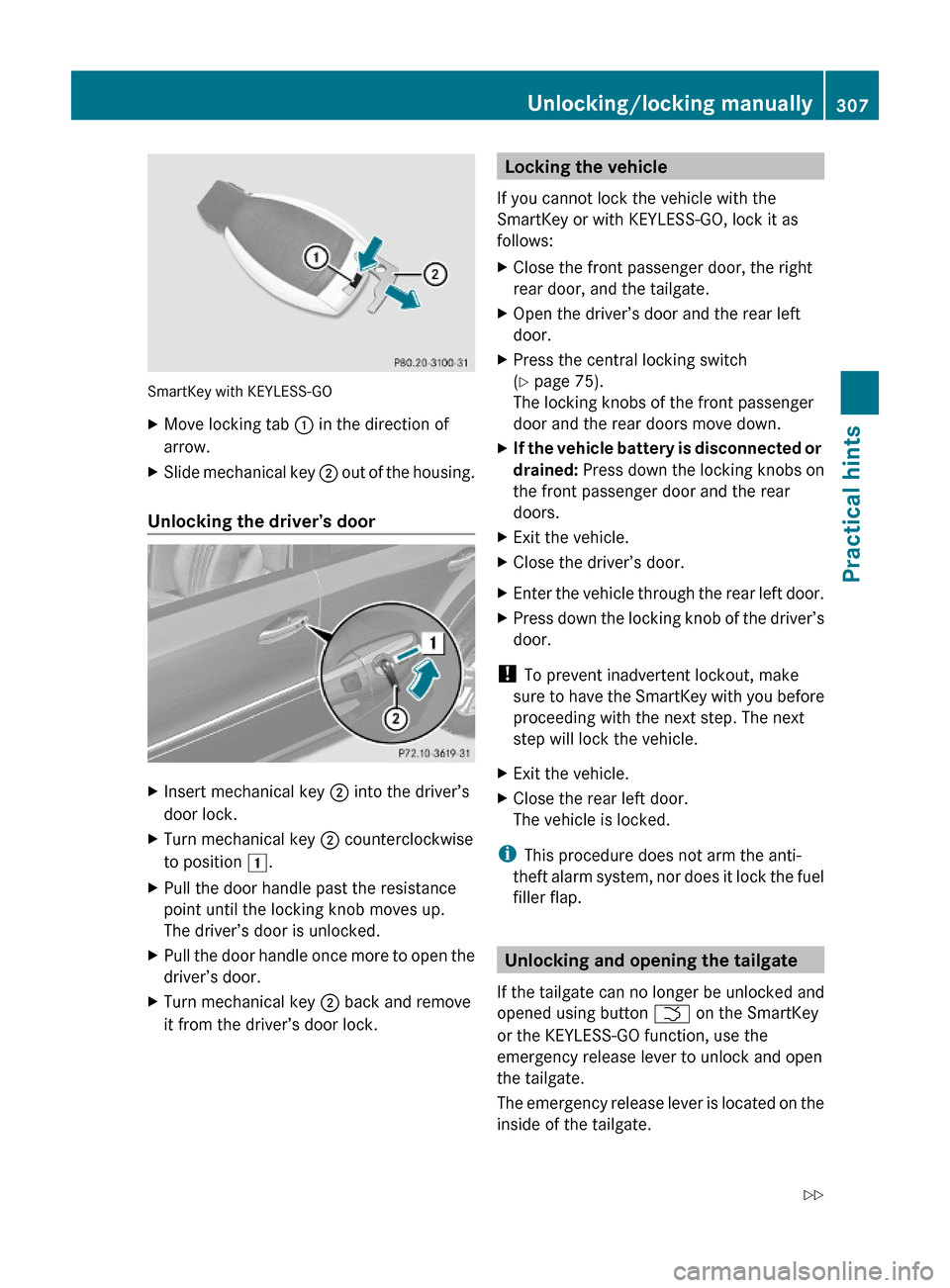 MERCEDES-BENZ ML350 2010 W164 User Guide SmartKey with KEYLESS-GO
XMove locking tab : in the direction of
arrow.
XSlide mechanical key ; out of the housing.
Unlocking the driver’s door
XInsert mechanical key ; into the driver’s
door lock