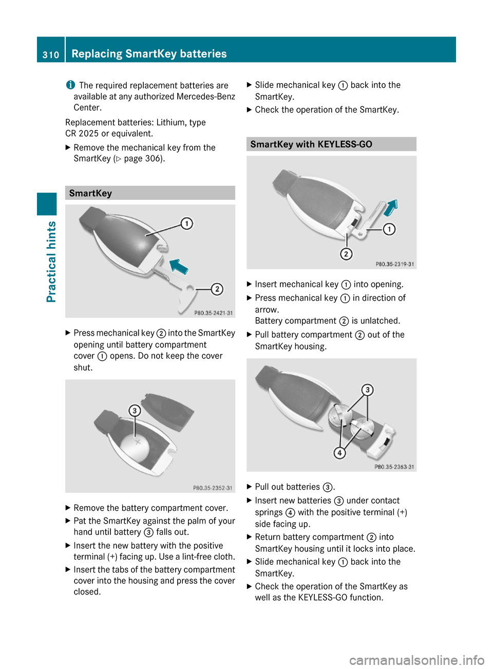 MERCEDES-BENZ ML350 2010 W164 Owners Manual iThe required replacement batteries are
available at any authorized Mercedes-Benz
Center.
Replacement batteries: Lithium, type
CR 2025 or equivalent.
XRemove the mechanical key from the
SmartKey (Y pa