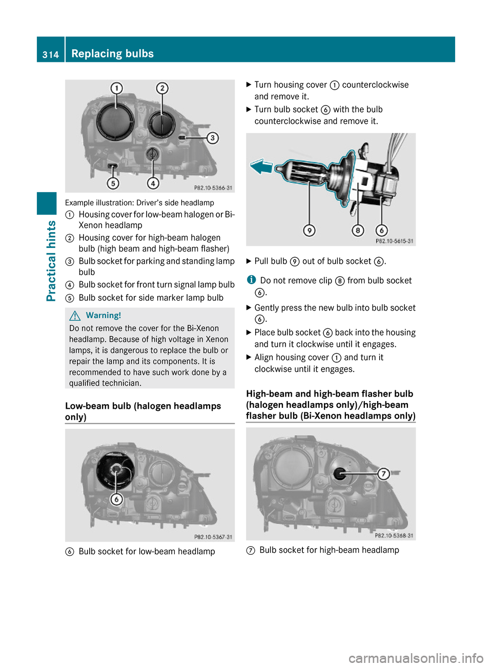 MERCEDES-BENZ ML350 2010 W164 Owners Manual Example illustration: Driver’s side headlamp
:Housing cover for low-beam halogen or Bi-
Xenon headlamp
;Housing cover for high-beam halogen
bulb (high beam and high-beam flasher)
=Bulb socket for pa