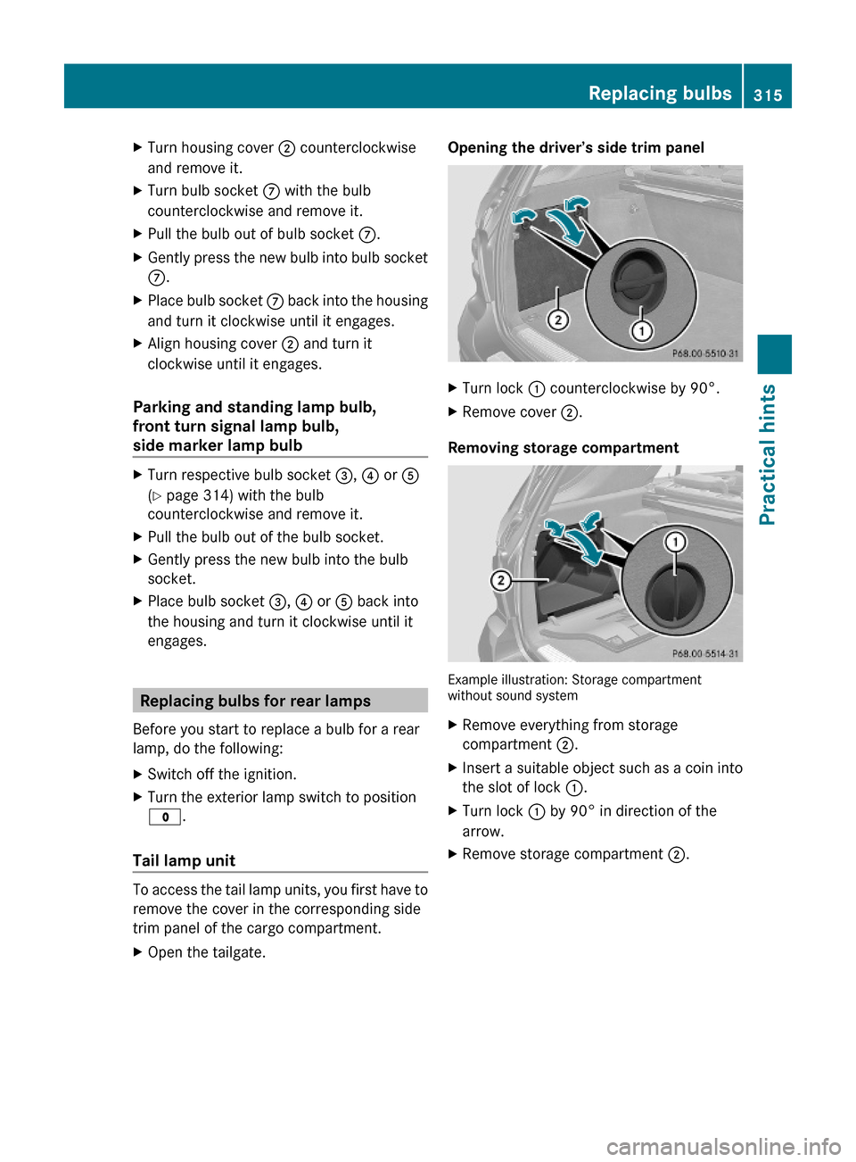 MERCEDES-BENZ ML350 2010 W164 Owners Manual XTurn housing cover ; counterclockwise
and remove it.
XTurn bulb socket C with the bulb
counterclockwise and remove it.
XPull the bulb out of bulb socket C.XGently press the new bulb into bulb socket
