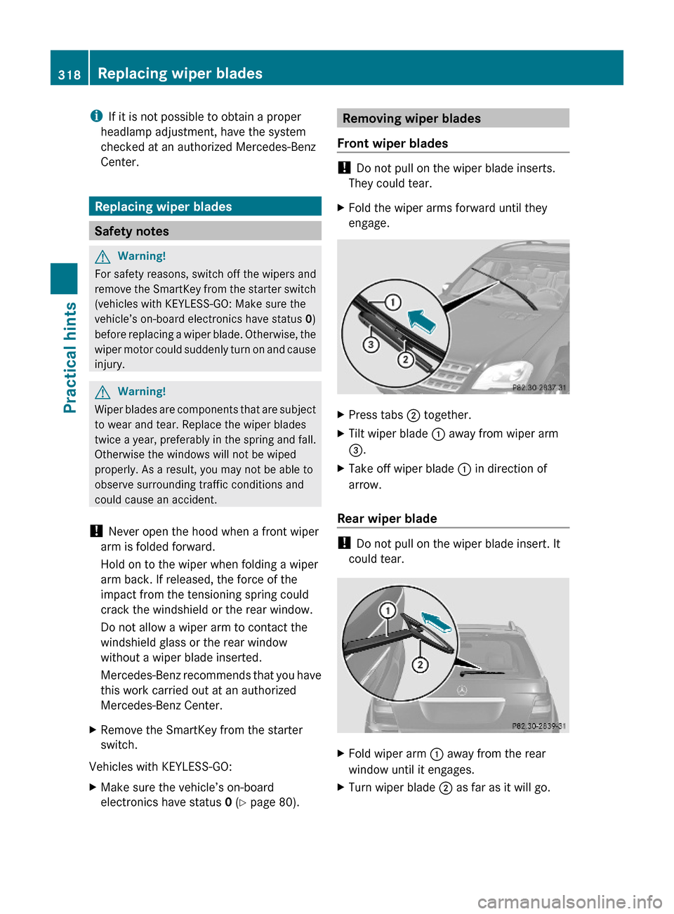 MERCEDES-BENZ ML350 2010 W164 Owners Guide iIf it is not possible to obtain a proper
headlamp adjustment, have the system
checked at an authorized Mercedes-Benz
Center.
Replacing wiper blades
Safety notes
GWarning!
For safety reasons, switch o