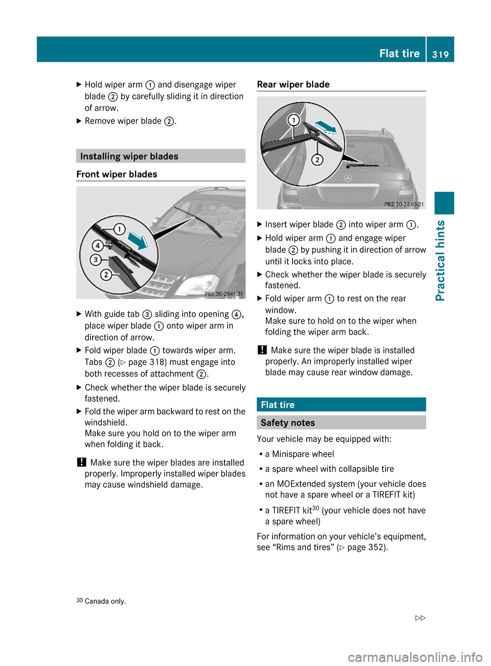 MERCEDES-BENZ ML350 2010 W164 Service Manual XHold wiper arm : and disengage wiper
blade ; by carefully sliding it in direction
of arrow.
XRemove wiper blade ;.
Installing wiper blades
Front wiper blades
XWith guide tab = sliding into opening ?,