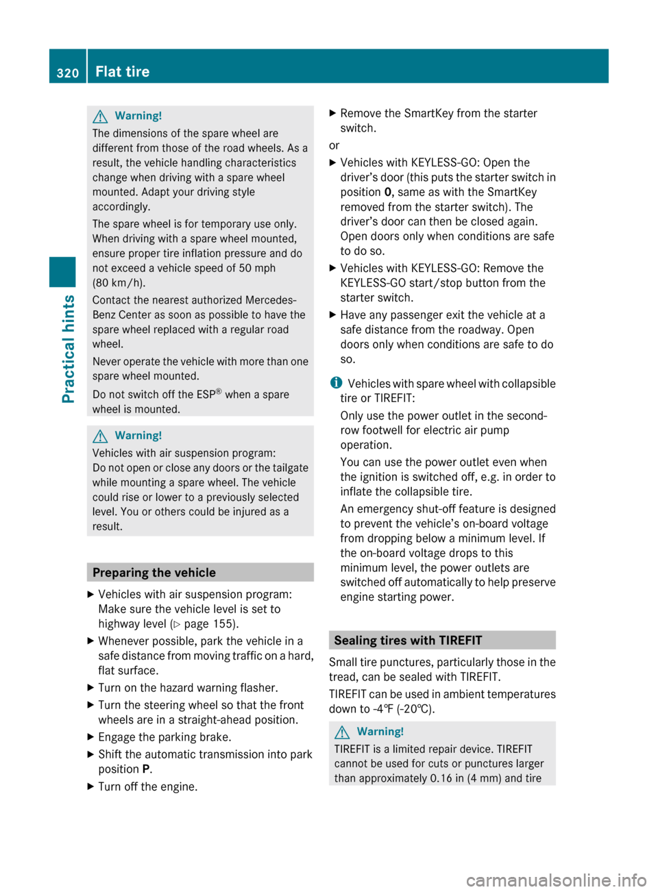 MERCEDES-BENZ ML550 2010 W164 Owners Manual GWarning!
The dimensions of the spare wheel are
different from those of the road wheels. As a
result, the vehicle handling characteristics
change when driving with a spare wheel
mounted. Adapt your dr