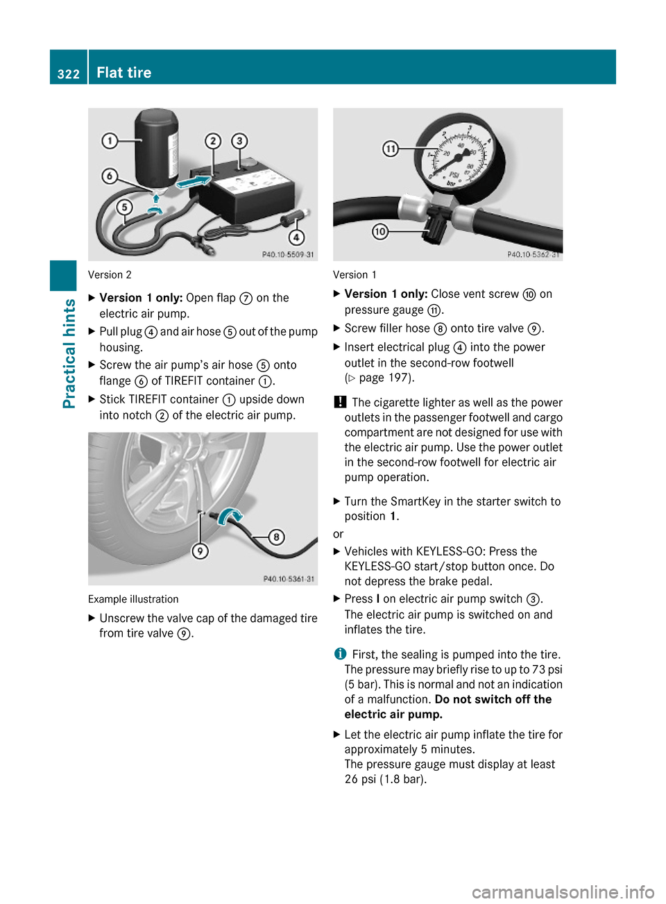 MERCEDES-BENZ ML550 2010 W164 Owners Manual Version 2
XVersion 1 only: Open flap C on the
electric air pump.
XPull plug ? and air hose A out of the pump
housing.
XScrew the air pump’s air hose A onto
flange B of TIREFIT container :.
XStick TI