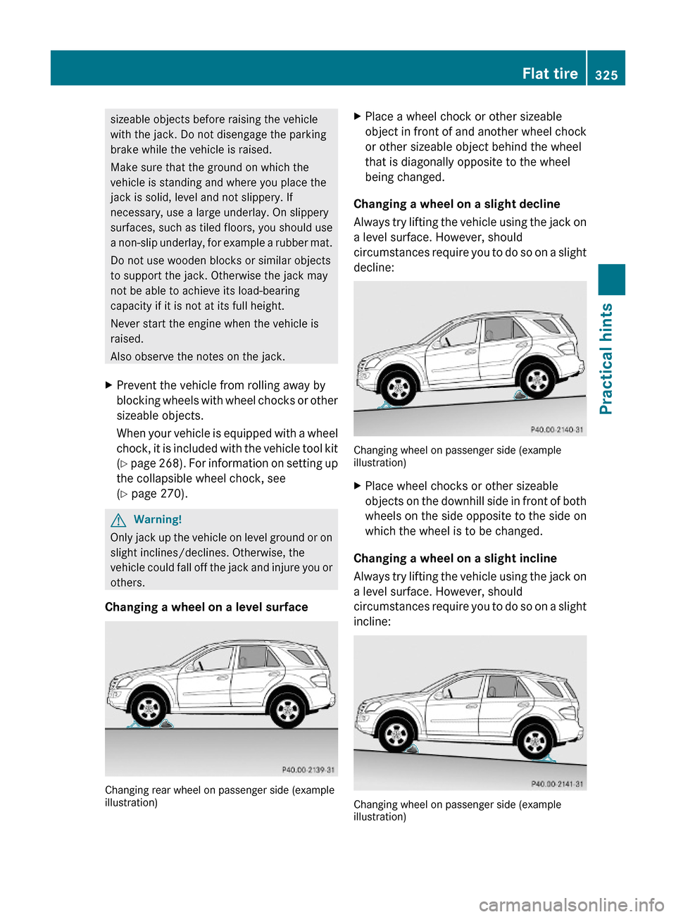 MERCEDES-BENZ ML320 2010 W164 Owners Manual sizeable objects before raising the vehicle
with the jack. Do not disengage the parking
brake while the vehicle is raised.
Make sure that the ground on which the
vehicle is standing and where you plac