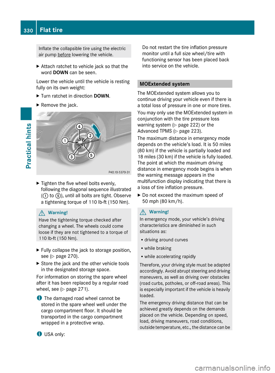 MERCEDES-BENZ ML350 2010 W164 Owners Manual Inflate the collapsible tire using the electric
air pump before lowering the vehicle.
XAttach ratchet to vehicle jack so that the
word DOWN can be seen.
Lower the vehicle until the vehicle is resting
