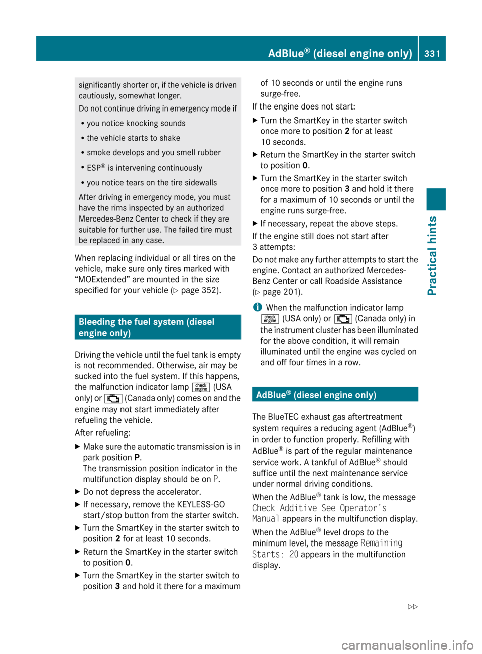 MERCEDES-BENZ ML320 2010 W164 Service Manual significantly shorter or, if the vehicle is driven
cautiously, somewhat longer.
Do not continue driving in emergency mode if
R you notice knocking sounds
R the vehicle starts to shake
R smoke develops