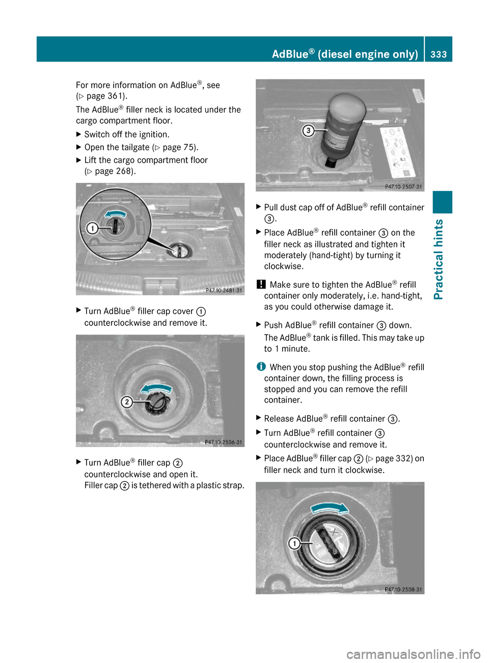 MERCEDES-BENZ ML550 2010 W164 Owners Manual For more information on AdBlue®, see
(Y page 361).
The AdBlue® filler neck is located under the
cargo compartment floor.
XSwitch off the ignition.XOpen the tailgate (Y page 75).XLift the cargo compa
