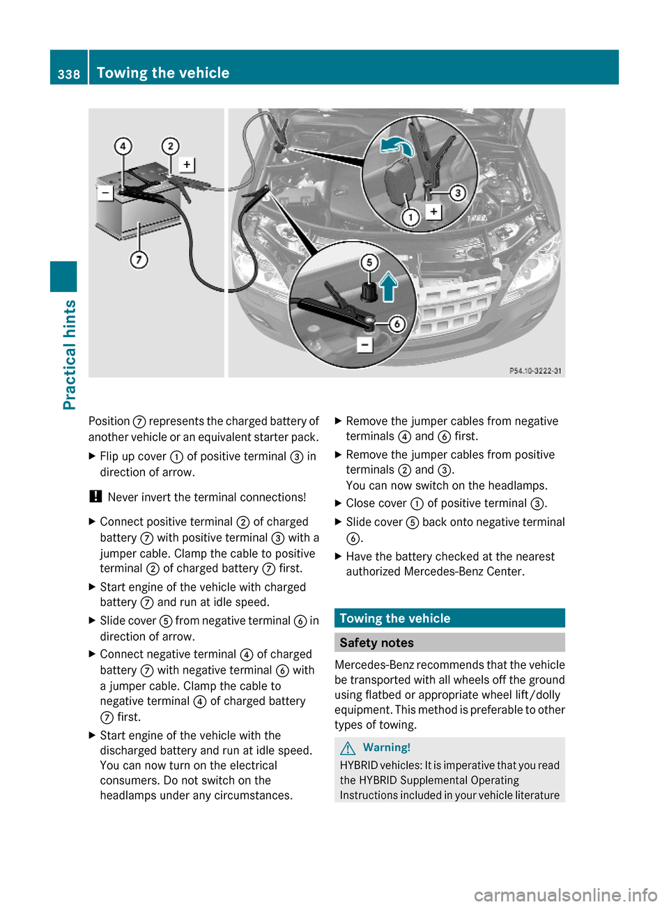 MERCEDES-BENZ ML63AMG 2010 W164 Owners Manual Position C represents the charged battery of
another vehicle or an equivalent starter pack.
XFlip up cover : of positive terminal = in
direction of arrow.
! Never invert the terminal connections!
XCon