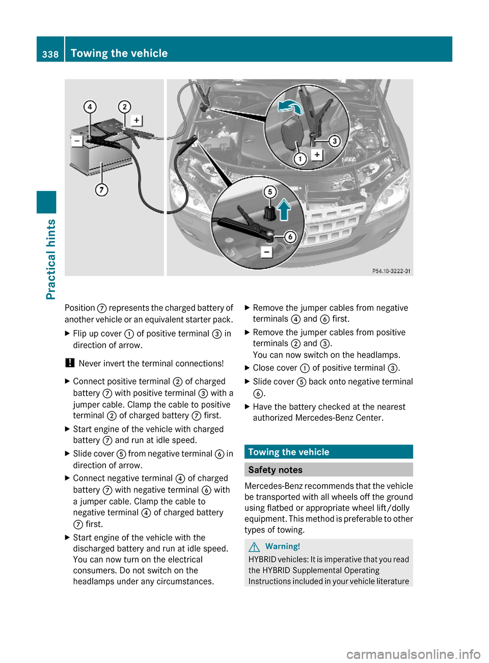 MERCEDES-BENZ ML550 2010 W164 Owners Manual Position C represents the charged battery of
another vehicle or an equivalent starter pack.
XFlip up cover : of positive terminal = in
direction of arrow.
! Never invert the terminal connections!
XCon