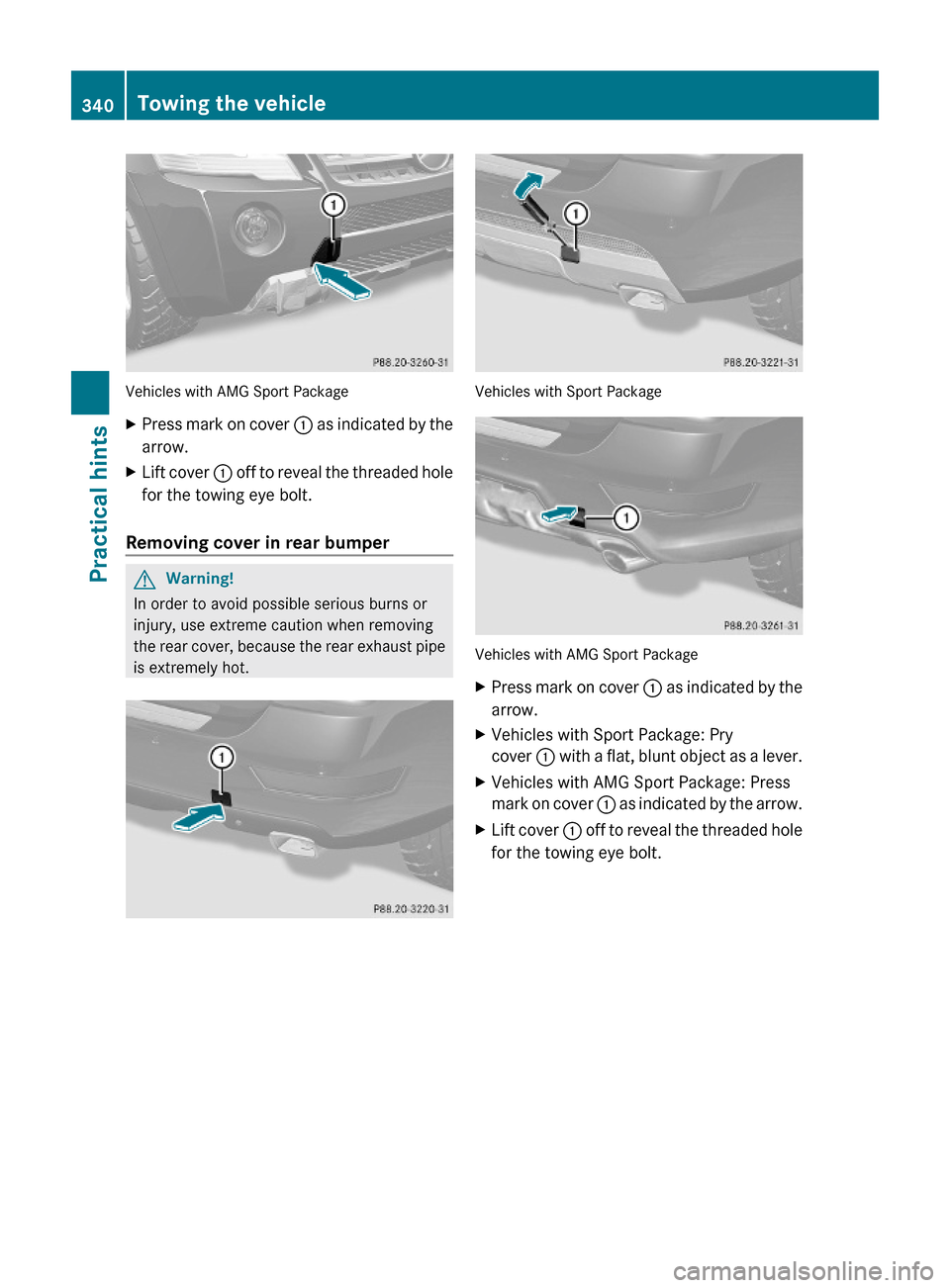 MERCEDES-BENZ ML350 2010 W164 Owners Manual Vehicles with AMG Sport Package
XPress mark on cover : as indicated by the
arrow.
XLift cover : off to reveal the threaded hole
for the towing eye bolt.
Removing cover in rear bumper
GWarning!
In orde